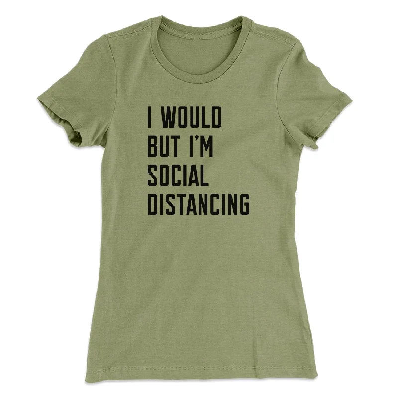 I Would But I'm Social Distancing Women's T-Shirt